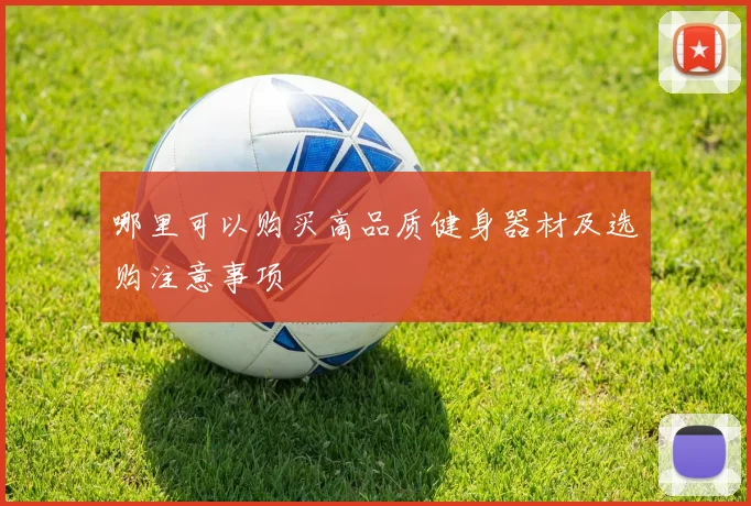 哪里可以购买高品质健身器材及选购注意事项
