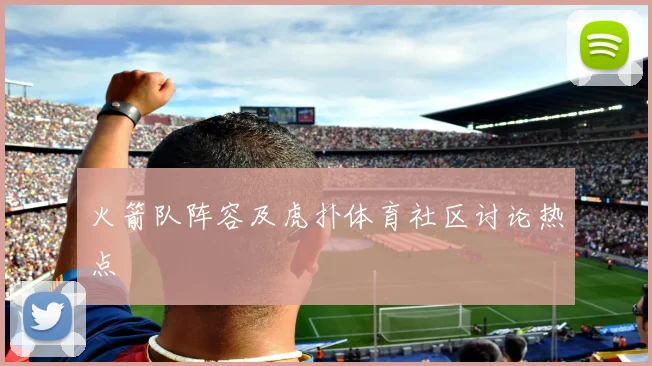 火箭队阵容及虎扑体育社区讨论热点