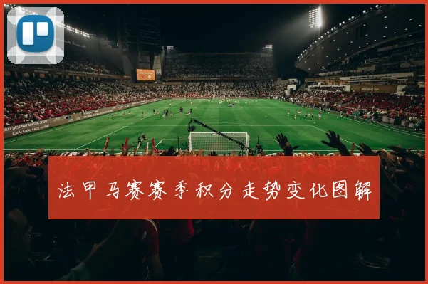 法甲马赛赛季积分走势变化图解